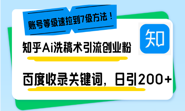 知乎Ai洗稿术引流，日引200+创业粉，文章轻松进百度搜索页，账号等级速-乐码云集