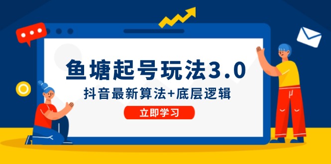 鱼塘起号玩法(8月14更新)抖音最新算法+底层逻辑，可以直接实操-乐码云集