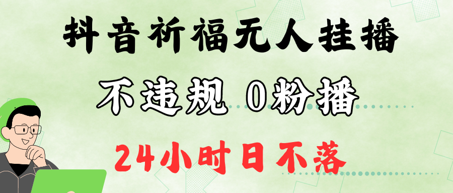 抖音最新祈福无人挂播，单日撸音浪收2万+0粉手机可开播，新手小白一看就会-乐码云集