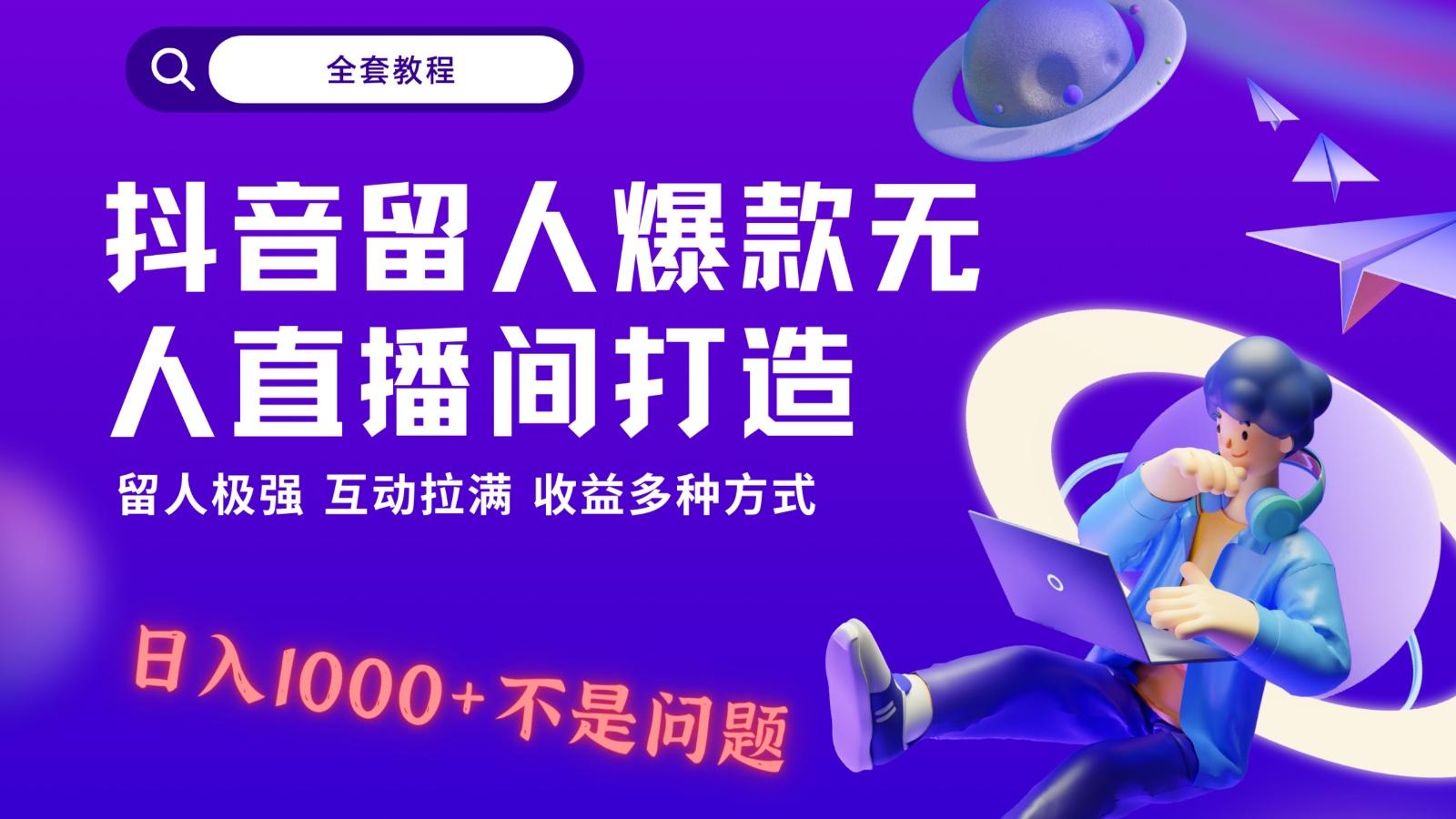 抖音留人超强无人直播间打造，解放双手，日入1k+简简单单、互动拉满！-乐码云集