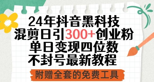 24年抖音黑科技混剪日引300+创业粉，单日变现四位数不封号最新教程【揭秘】-乐码云集