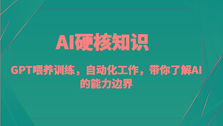 AI硬核知识-GPT喂养训练，自动化工作，带你了解AI的能力边界(10节课)-乐码云集