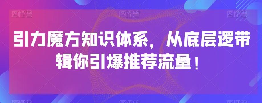 引力魔方知识体系，从底层逻‮带辑‬你引爆‮荐推‬流量！-乐码云集