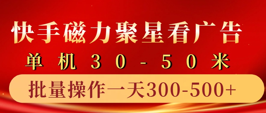 快手磁力聚星4.0实操玩法，单机30-50+10部手机一天三五张-乐码云集