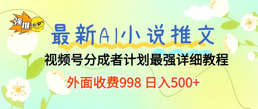 最新AI小说推文视频号分成计划 最强详细教程  日入500+-乐码云集