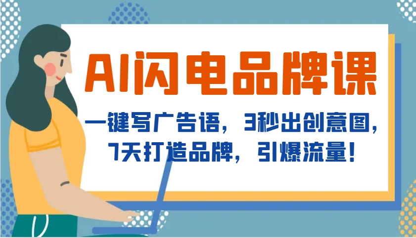 AI闪电品牌课，一键写广告语，3秒出创意图，7天打造品牌，引爆流量！-乐码云集