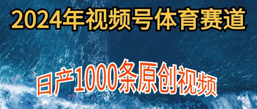 (9810期)2024年体育赛道视频号，新手轻松操作， 日产1000条原创视频,多账号多撸分成-乐码云集