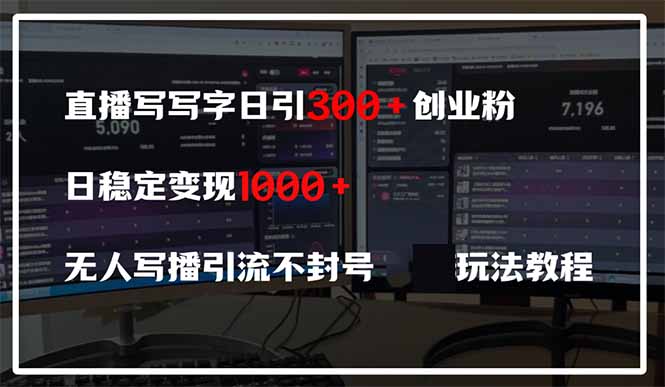 直播写写字日引300+创业粉，日稳定变现600+无人写播引流不封号，玩法教程-乐码云集