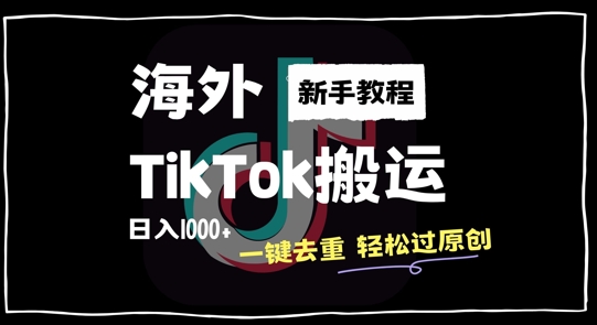 2024最新海外TikTok搬运玩法，一键去重轻松过原创，新手无经验也能日入1k【揭秘】-乐码云集