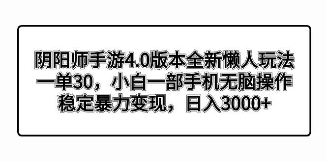 阴阳师手游4.0版本全新懒人玩法，一单30，小白一部手机无脑操作，稳定暴…-乐码云集