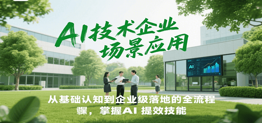 AI技术企业场景应用,从基础认知到企业级落地的全流程,掌握AI提效技能!-乐码云集