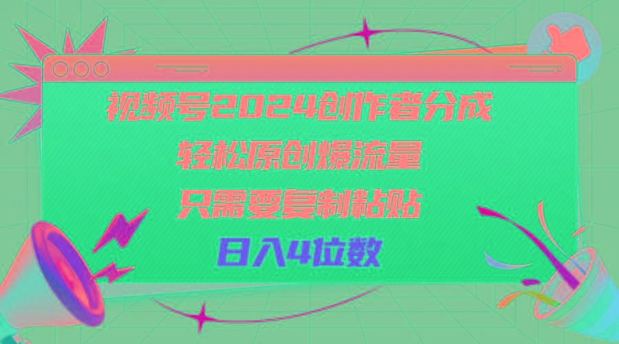 视频号2024创作者分成，轻松原创爆流量，只需要复制粘贴，日入4位数-乐码云集