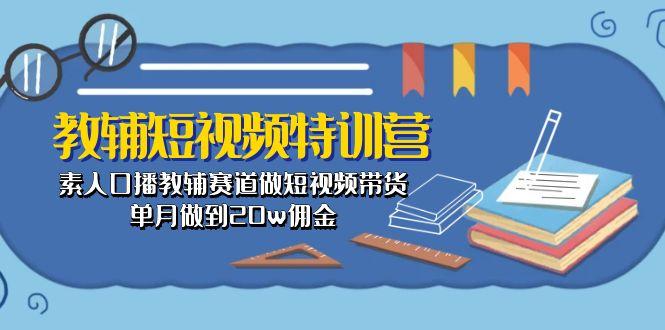 教辅-短视频特训营： 素人口播教辅赛道做短视频带货，单月做到20w佣金-乐码云集