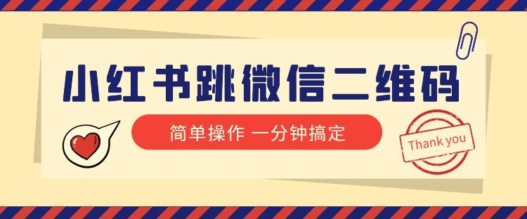 小红书引流来了！小红书跳微信二维码，1分钟操作即可完成所有步骤-乐码云集