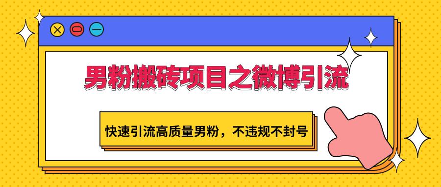 男粉搬砖项目之微博引流，快速引流高质量男粉，不违规不封号-乐码云集