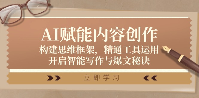 AI赋能内容创作：构建思维框架，精通工具运用，开启智能写作与爆文秘诀-乐码云集