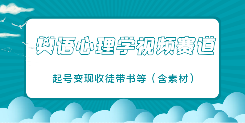 樊语心理学视频教学，最近爆火的视频赛道，起号变现收徒带书等(含素材)-乐码云集