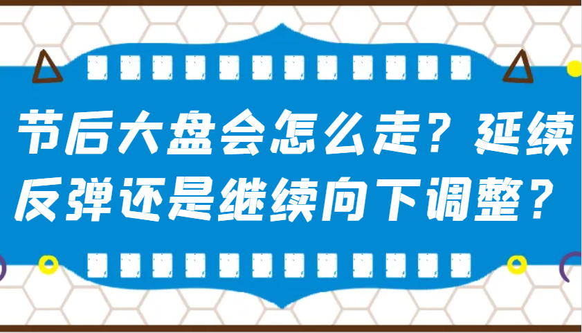 某公众号付费文章：节后大盘会怎么走？延续反弹还是继续向下调整？-乐码云集