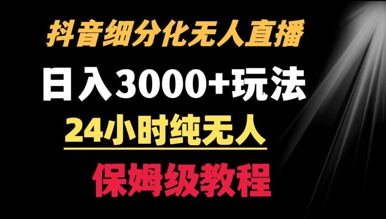 靠抖音细分化赛道无人直播，针对宝妈，24小时纯无人，日入3000+的玩法【揭秘】-乐码云集
