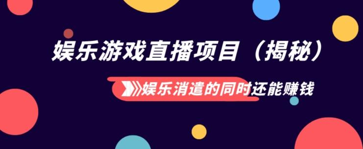 娱乐消遣的同时还能赚钱娱乐游戏直播项目（揭秘）-乐码云集