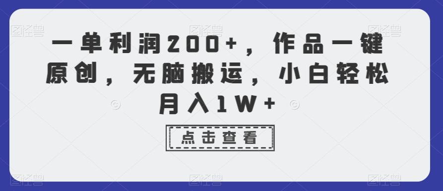 一单利润200+，作品一键原创，无脑搬运，小白轻松月入1W+【揭秘】-乐码云集