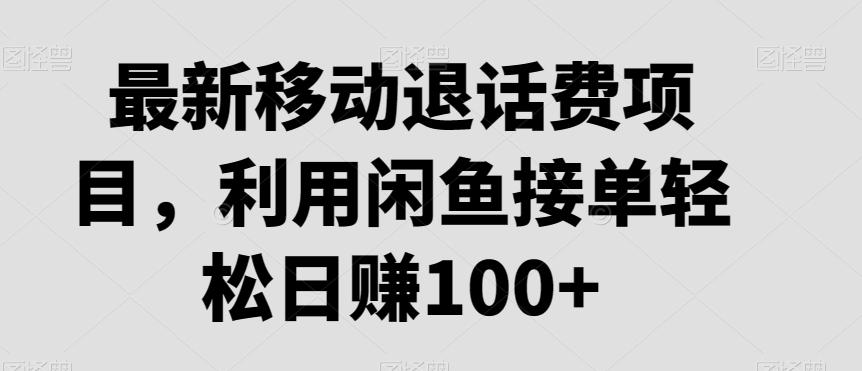 最新移动退话费项目，利用闲鱼接单轻松日赚100+-乐码云集