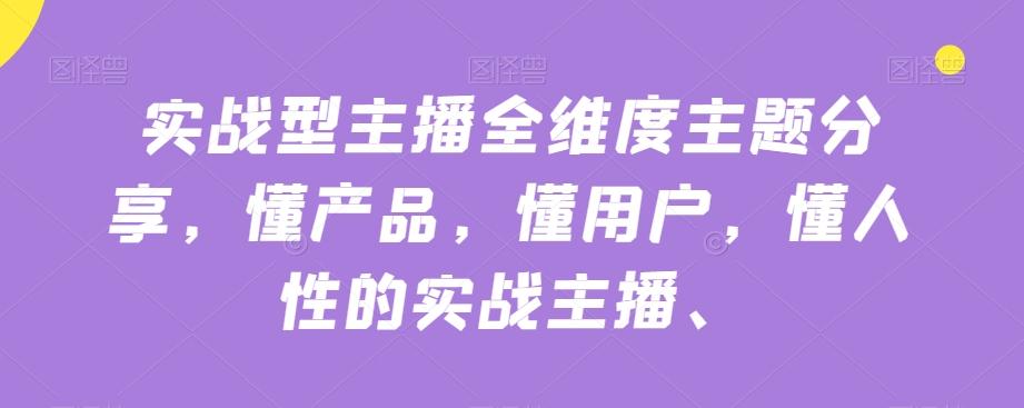 实战型主播全维度主题分享，懂产品，懂用户，懂人性的实战主播-乐码云集