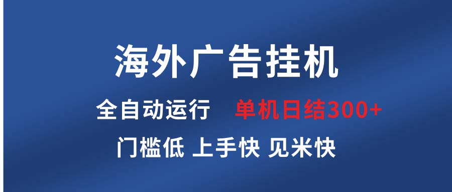 海外广告挂机 全自动运行 单机单日300+ 日结项目 稳定运行 欢迎观看课程-乐码云集