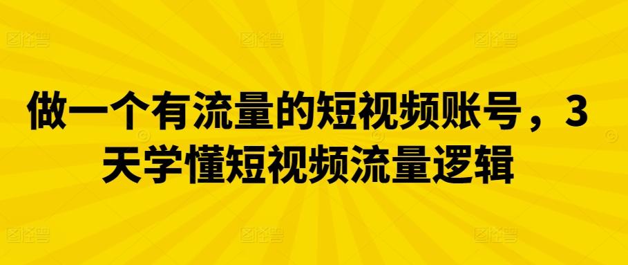 做一个有流量的短视频账号，3天学懂短视频流量逻辑-乐码云集