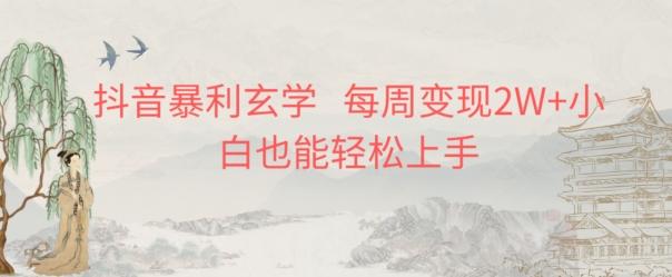 抖音暴利玄学，每周变现2W+小白也能轻松上手-乐码云集