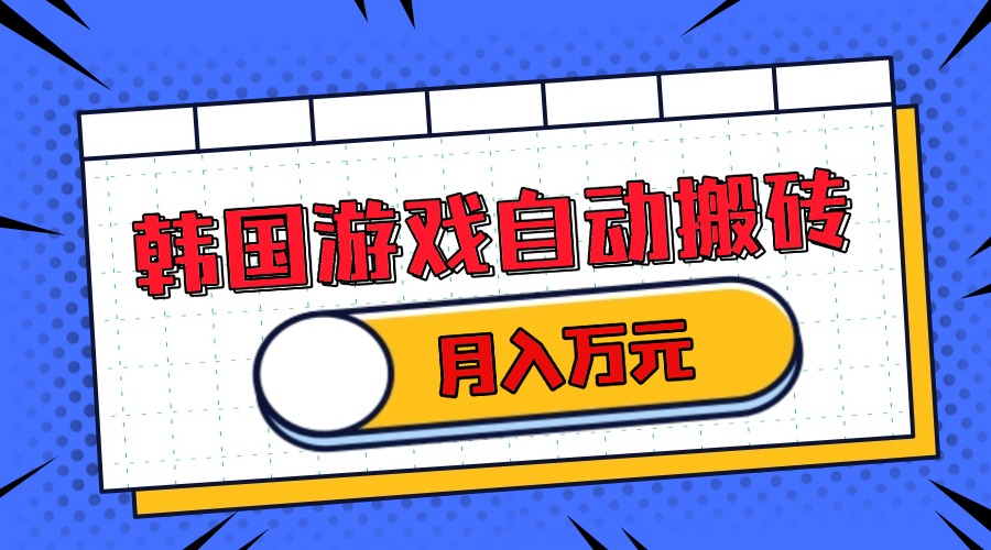 韩国游戏无脑搬砖单机收益200+ 轻松月入万元-乐码云集