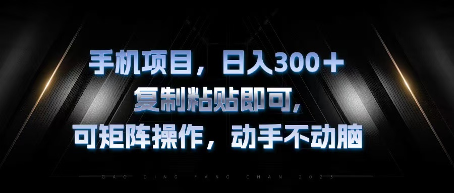 手机项目，日入300+，复制黏贴即可，可矩阵操作，动手不动脑-乐码云集