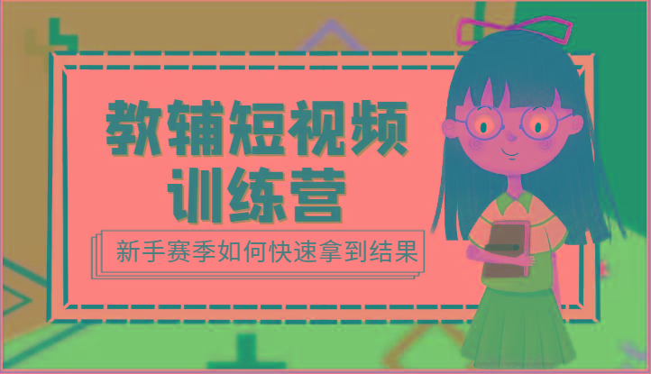 教辅短视频训练营-新手赛季如何快速拿到结果(15节课)-乐码云集
