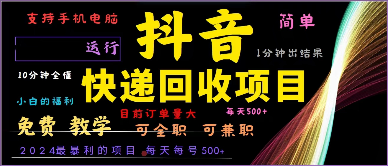 抖音快递回收，2024年最暴利项目，全自动运行，每天500+,简单且易上手…-乐码云集
