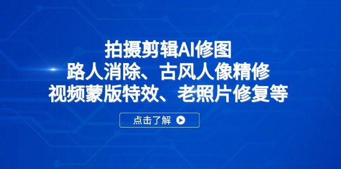 拍摄剪辑AI修图：路人消除、古风人像精修、视频蒙版特效、老照片修复等-乐码云集