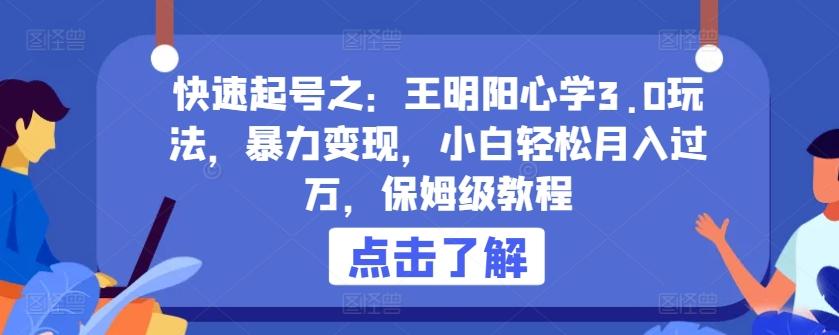 快速起号之：王明阳心学3.0玩法，暴力变现，小白轻松月入过万，保姆级教程【揭秘】-乐码云集