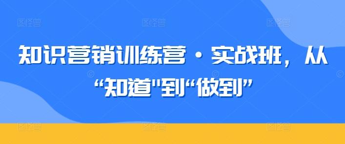 知识营销训练营·实战班，从“知道-乐码云集