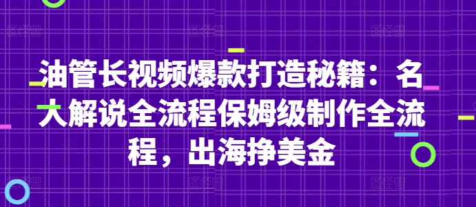 油管长视频爆款打造秘籍：名人解说全流程保姆级制作全流程，出海挣美金-乐码云集