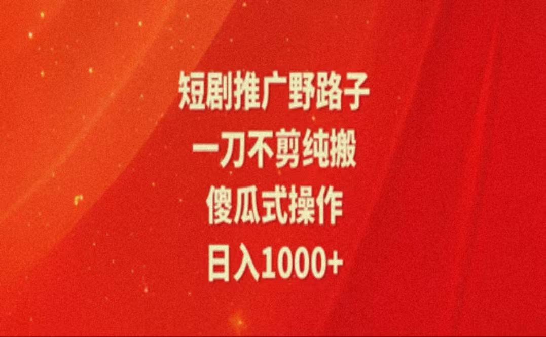 暑假风口项目，短剧推广全新玩法，一刀不剪纯搬运，轻松日入1000+-乐码云集