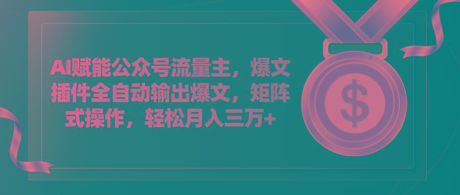 AI赋能公众号流量主，插件输出爆文，矩阵式操作，轻松月入三万+-乐码云集