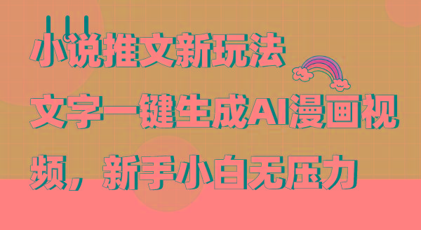 (9555期)小说推文新玩法，文字一键生成AI漫画视频，新手小白无压力-乐码云集