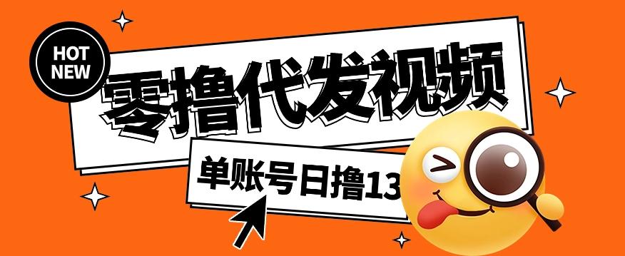 零撸代发视频，单账号每天撸13元，零粉丝就可以撸，新手福利！-乐码云集