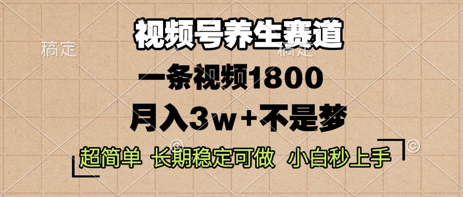 视频号养生赛道，一条视频1800，超简单，长期稳定可做，月入3w+不是梦-乐码云集