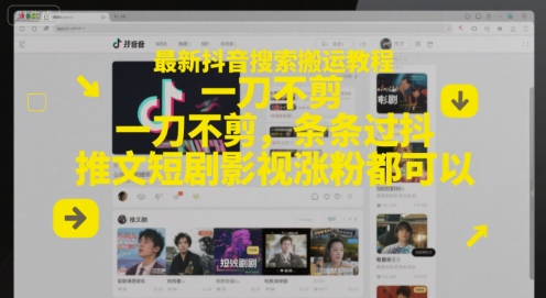 最新抖音搜索搬运教程，一刀不剪，条条过抖，推文短剧影视涨粉都可以-乐码云集