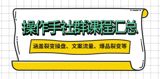操作手社群课程汇总，涵盖裂变操盘、文案流量、爆品裂变等多方面内容-乐码云集