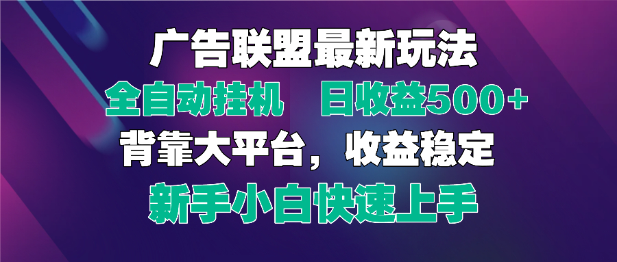 2025广告联盟最新玩法，单机单日500+全自动挂机可矩阵放大，新手小白快...-乐码云集