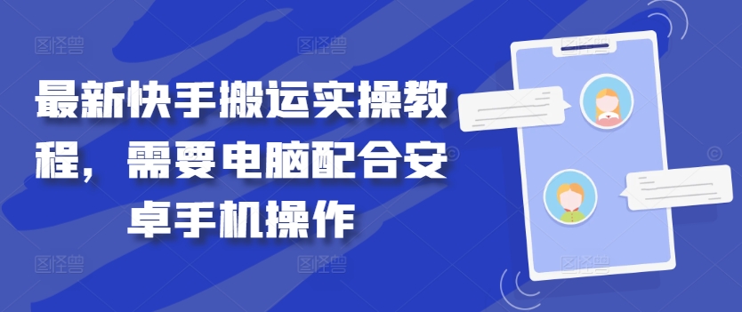 最新快手搬运实操教程，需要电脑配合安卓手机操作-乐码云集