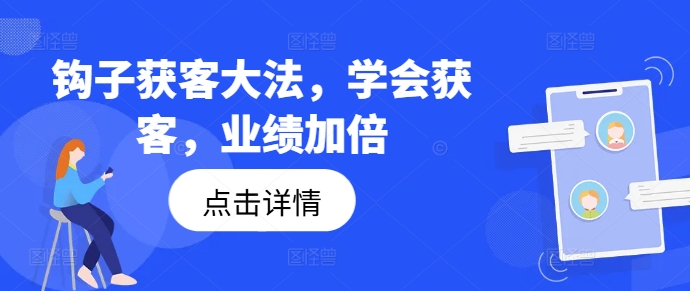 钩子获客大法，学会获客，业绩加倍-乐码云集