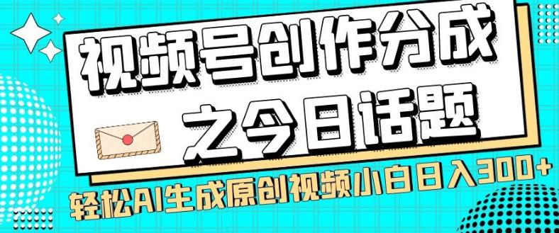 视频号创作分成之今日话题，两种方法，轻松AI生成原创视频，小白日入300+-乐码云集