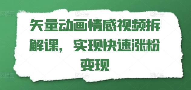 矢量动画情感视频拆解课，实现快速涨粉变现-乐码云集